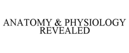 ANATOMY & PHYSIOLOGY REVEALED trademark
