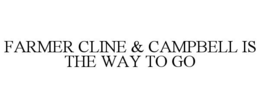 FARMER CLINE & CAMPBELL IS THE WAY TO GO trademark