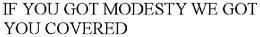 IF YOU GOT MODESTY WE GOT YOU COVERED trademark