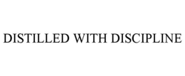 DISTILLED WITH DISCIPLINE trademark