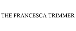 THE FRANCESCA TRIMMER trademark