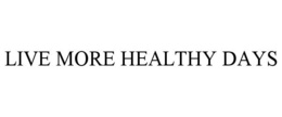 LIVE MORE HEALTHY DAYS trademark