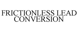 FRICTIONLESS LEAD CONVERSION trademark