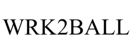 WRK2BALL trademark