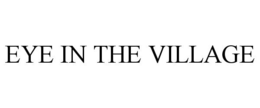 EYE IN THE VILLAGE trademark
