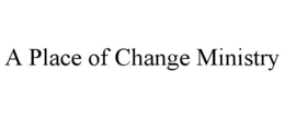 A PLACE OF CHANGE MINISTRY trademark