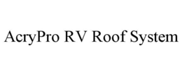 ACRYPRO RV ROOF SYSTEM trademark