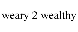 WEARY 2 WEALTHY trademark
