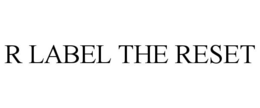 R LABEL THE RESET trademark