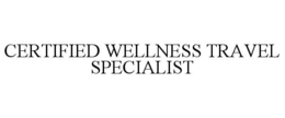 CERTIFIED WELLNESS TRAVEL SPECIALIST trademark