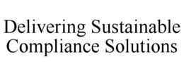 DELIVERING SUSTAINABLE COMPLIANCE SOLUTIONS trademark