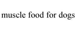 MUSCLE FOOD FOR DOGS trademark