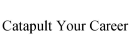 CATAPULT YOUR CAREER trademark
