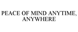 PEACE OF MIND ANYTIME, ANYWHERE trademark
