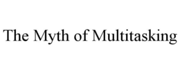 THE MYTH OF MULTITASKING trademark