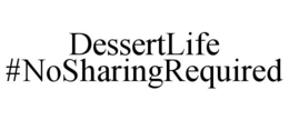 DESSERTLIFE #NOSHARINGREQUIRED trademark