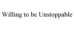 WILLING TO BE UNSTOPPABLE trademark
