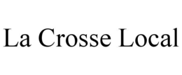 LA CROSSE LOCAL trademark