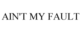 AIN'T MY FAULT trademark