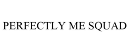 PERFECTLY ME SQUAD trademark