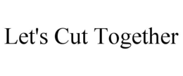 LET'S CUT TOGETHER trademark
