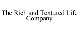 THE RICH AND TEXTURED LIFE COMPANY trademark