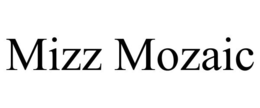 MIZZ MOZAIC trademark