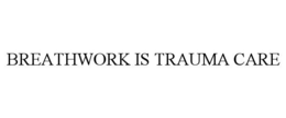 BREATHWORK IS TRAUMA CARE trademark