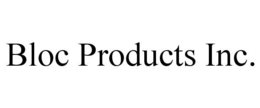 BLOC PRODUCTS INC. trademark