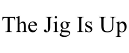 THE JIG IS UP trademark