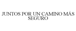 JUNTOS POR UN CAMINO MÁS SEGURO trademark