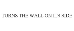 TURNS THE WALL ON ITS SIDE trademark