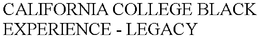 CALIFORNIA COLLEGE BLACK EXPERIENCE - LEGACY trademark