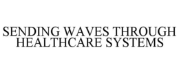 SENDING WAVES THROUGH HEALTHCARE SYSTEMS trademark
