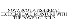 NOVA SCOTIA FISHERMAN EXTREME FACE MOISTURE WITH THE POWER OF KELP trademark