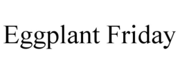 EGGPLANT FRIDAY trademark