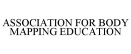 ASSOCIATION FOR BODY MAPPING EDUCATION trademark