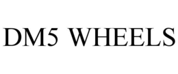 DM5 WHEELS trademark