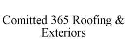 COMITTED 365 ROOFING & EXTERIORS trademark