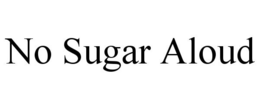 NO SUGAR ALOUD trademark