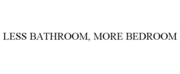 LESS BATHROOM, MORE BEDROOM trademark