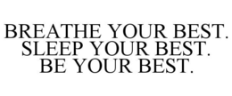 BREATHE YOUR BEST. SLEEP YOUR BEST. BE YOUR BEST. trademark