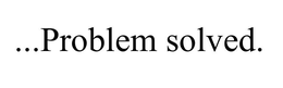 ...PROBLEM SOLVED. trademark