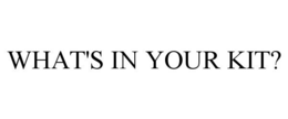 WHAT'S IN YOUR KIT? trademark