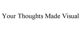 YOUR THOUGHTS MADE VISUAL trademark