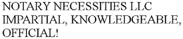 NOTARY NECESSITIES LLC IMPARTIAL, KNOWLEDGEABLE, OFFICIAL! trademark