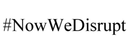 #NOWWEDISRUPT trademark