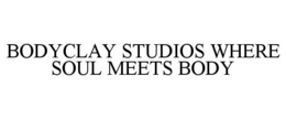 BODYCLAY STUDIOS WHERE SOUL MEETS BODY trademark