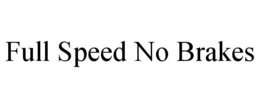 FULL SPEED NO BRAKES trademark