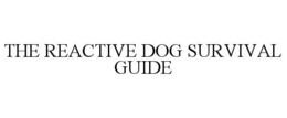 THE REACTIVE DOG SURVIVAL GUIDE trademark